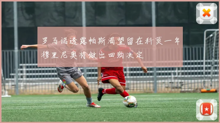 罗马诺透露帕斯渴望留在科莫一年穆里尼奥将做出回购决定