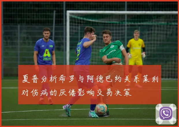 夏普分析希罗与阿德巴约关系莱利对伤病的厌倦影响交易决策